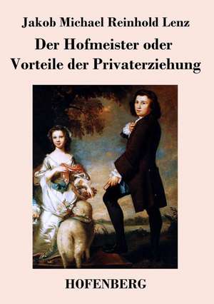 Der Hofmeister oder Vorteile der Privaterziehung de Jakob Michael Reinhold Lenz