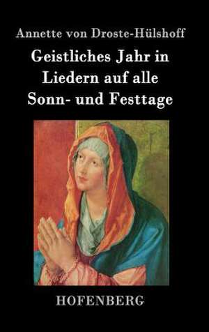 Geistliches Jahr in Liedern auf alle Sonn- und Festtage de Annette von Droste-Hülshoff