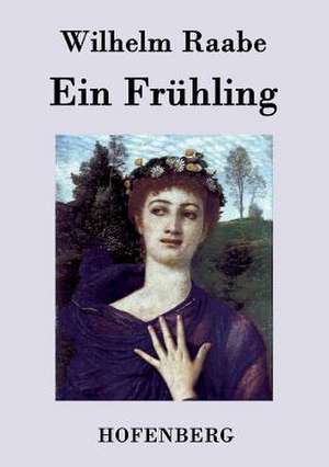 Ein Frühling de Wilhelm Raabe