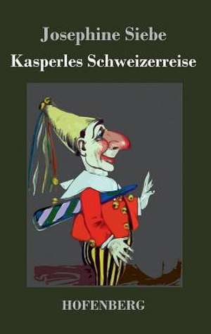 Kasperles Schweizerreise de Josephine Siebe