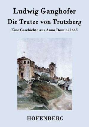 Die Trutze von Trutzberg de Ludwig Ganghofer