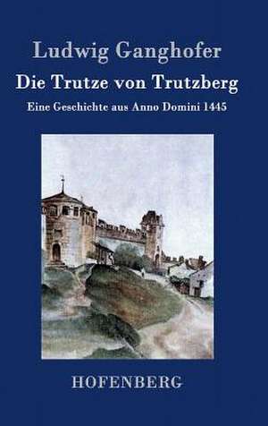 Die Trutze von Trutzberg de Ludwig Ganghofer