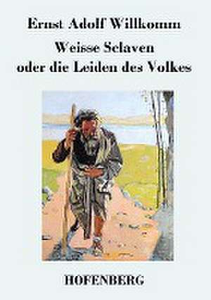 Weisse Sclaven oder die Leiden des Volkes de Ernst Adolf Willkomm