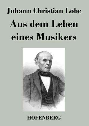 Aus dem Leben eines Musikers de Johann Christian Lobe