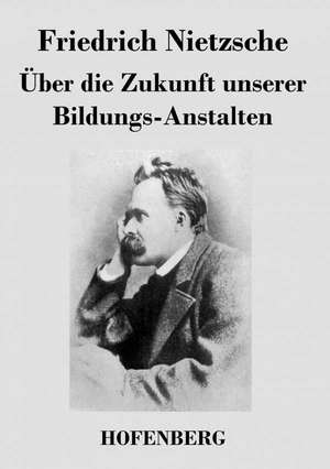 Über die Zukunft unserer Bildungs-Anstalten de Friedrich Nietzsche