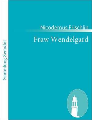 Fraw Wendelgard de Nicodemus Frischlin