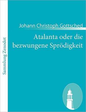 Atalanta oder die bezwungene Sprödigkeit de Johann Christoph Gottsched