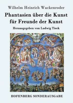 Phantasien über die Kunst für Freunde der Kunst de Wilhelm Heinrich Wackenroder