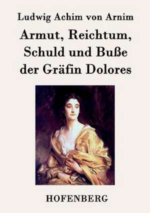 Armut, Reichtum, Schuld und Buße der Gräfin Dolores de Ludwig Achim Von Arnim