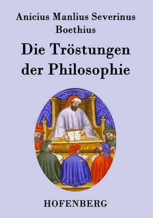 Die Tröstungen der Philosophie de Anicius Manlius Severinus Boethius