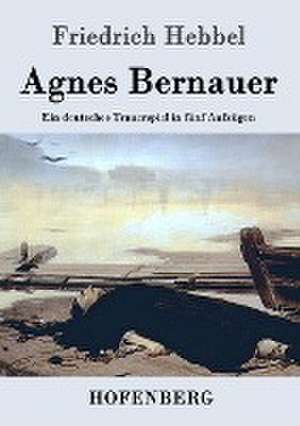 Agnes Bernauer de Friedrich Hebbel