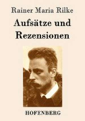 Aufsätze und Rezensionen de Rainer Maria Rilke