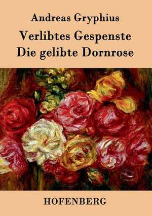 Verlibtes Gespenste - Die gelibte Dornrose de Andreas Gryphius