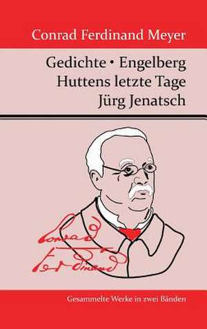 Gedichte / Huttens letzte Tage / Engelberg / Jürg Jenatsch de Conrad Ferdinand Meyer