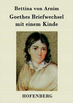 Goethes Briefwechsel mit einem Kinde de Bettina Von Arnim