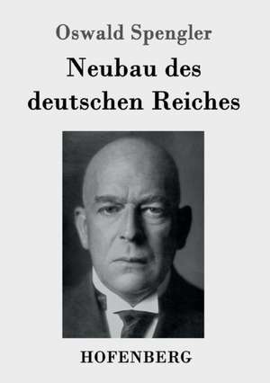 Neubau des deutschen Reiches de Oswald Spengler