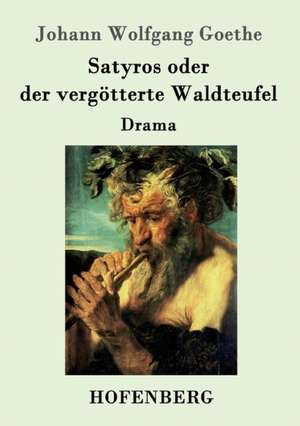 Satyros oder der vergötterte Waldteufel de Johann Wolfgang Goethe