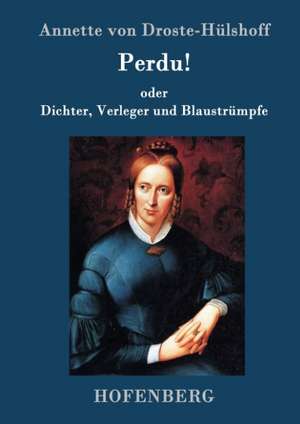 Perdu! oder Dichter, Verleger und Blaustrümpfe de Annette von Droste-Hülshoff