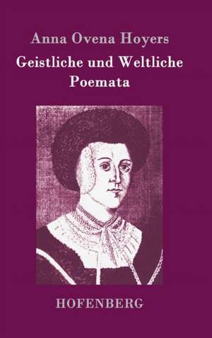 Geistliche und Weltliche Poemata de Anna Ovena Hoyers