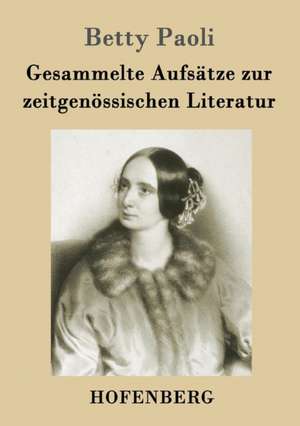 Gesammelte Aufsätze zur zeitgenössischen Literatur de Betty Paoli