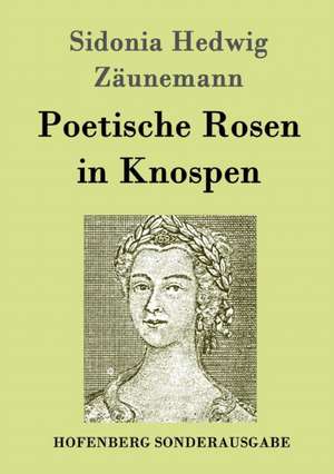 Poetische Rosen in Knospen de Sidonia Hedwig Zäunemann