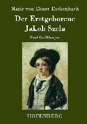 Der Erstgeborene / Jakob Szela de Marie von Ebner-Eschenbach