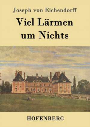 Viel Lärmen um Nichts de Joseph Von Eichendorff