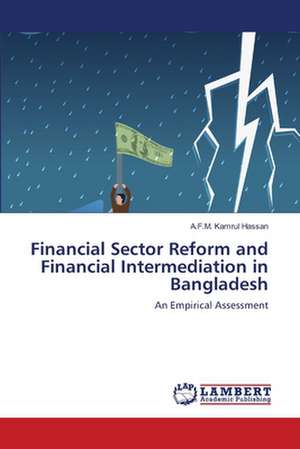 Financial Sector Reform and Financial Intermediation in Bangladesh de A.F.M. Kamrul Hassan