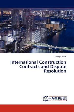 International Construction Contracts and Dispute Resolution de Köksal Tunay