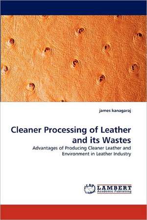 Cleaner Processing of Leather and its Wastes de james kanagaraj