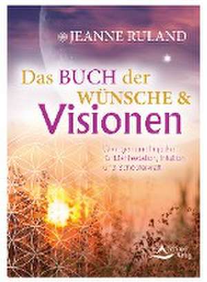 Das Buch der Wünsche & Visionen de Jeanne Ruland