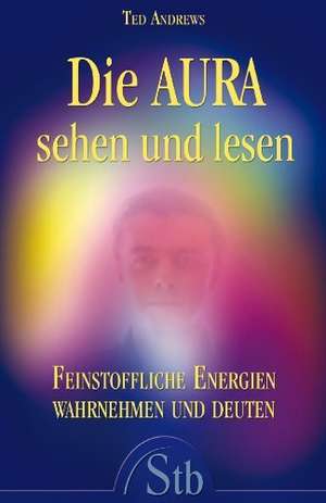 Die Aura sehen und lesen de Ted Andrews