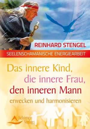 Das innere Kind, die innere Frau, den inneren Mann erwecken und harmonisieren de Reinhard Stengel