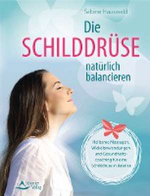 Die Schilddrüse natürlich balancieren de Sabine Hauswald