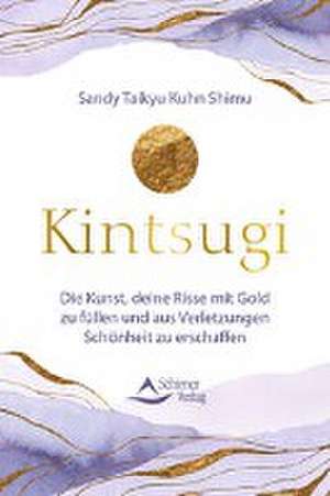 Kintsugi - Die Kunst, deine Risse mit Gold zu füllen und aus Verletzungen Schönheit zu erschaffen de Sandy Taikyu Kuhn Shimu