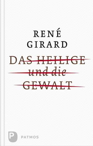 Das Heilige und die Gewalt de René Girard