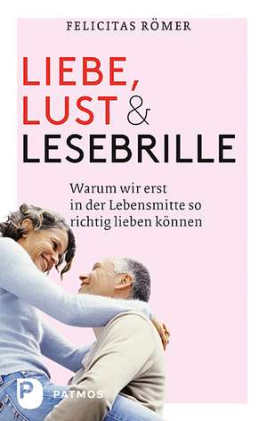 Liebe, Lust und Lesebrille de Felicitas Römer