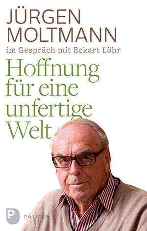 Hoffnung für eine unfertige Welt de Jürgen Moltmann