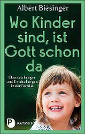 Wo Kinder sind, ist Gott schon da de Albert Biesinger