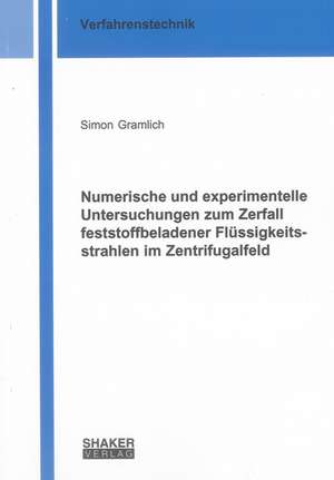 Numerische und experimentelle Untersuchungen zum Zerfall feststoffbeladener Flüssigkeitsstrahlen im Zentrifugalfeld de Simon Gramlich