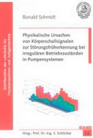 Physikalische Ursachen von Körperschallsignalen zur Störungsfrüherkennung bei irregulären Betriebszuständen in Pumpensystemen de Ronald Schmidt