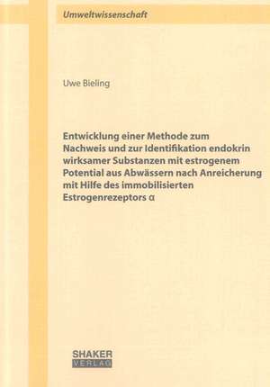 Entwicklung einer Methode zum Nachweis und zur Identifikation endokrin wirksamer Substanzen mit estrogenem Potential aus Abwässern nach Anreicherung mit Hilfe des immobilisierten Estrogenrezeptors alpha de Uwe Bieling