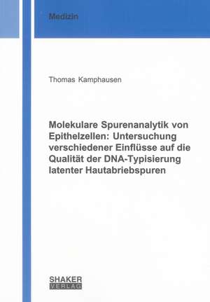 Molekulare Spurenanalytik von Epithelzellen: Untersuchung verschiedener Einflüsse auf die Qualität der DNA-Typisierung latenter Hautabriebspuren de Thomas Kamphausen