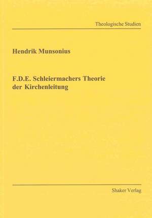 F.D.E. Schleiermachers Theorie der Kirchenleitung de Hendrik Munsonius