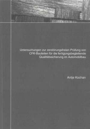 Untersuchungen zur zerstörungsfreien Prüfung von CFK-Bauteilen für die fertigungsbegleitende Qualitätssicherung im Automobilbau de Antje Kochan