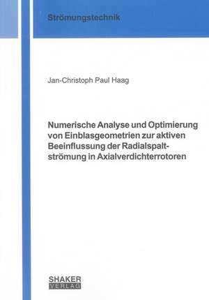 Numerische Analyse und Optimierung von Einblasgeometrien zur aktiven Beeinflussung der Radialspaltströmung in Axialverdichterrotoren de Jan-Christoph Paul Haag