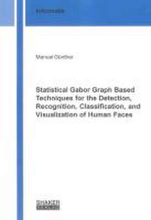 Statistical Gabor Graph Based Techniques for the Detection, Recognition, Classification, and Visualization of Human Faces de Manuel Günther