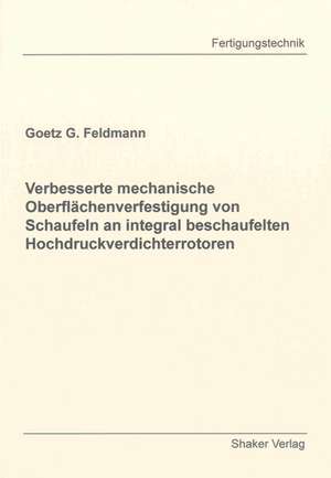 Verbesserte mechanische Oberflächenverfestigung von Schaufeln an integral beschaufelten Hochdruckverdichterrotoren de Goetz G. Feldmann