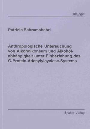 Anthropologische Untersuchung von Alkoholkonsum und Alkoholabhängigkeit unter Einbeziehung des G-Protein-Adenylylcyclase-Systems de Patricia Bahramshahri