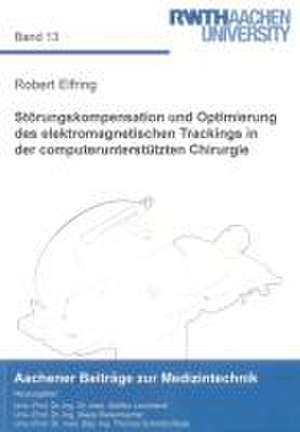 Störungskompensation und Optimierung des elektromagnetischen Trackings in der computerunterstützten Chirurgie de Robert Elfring